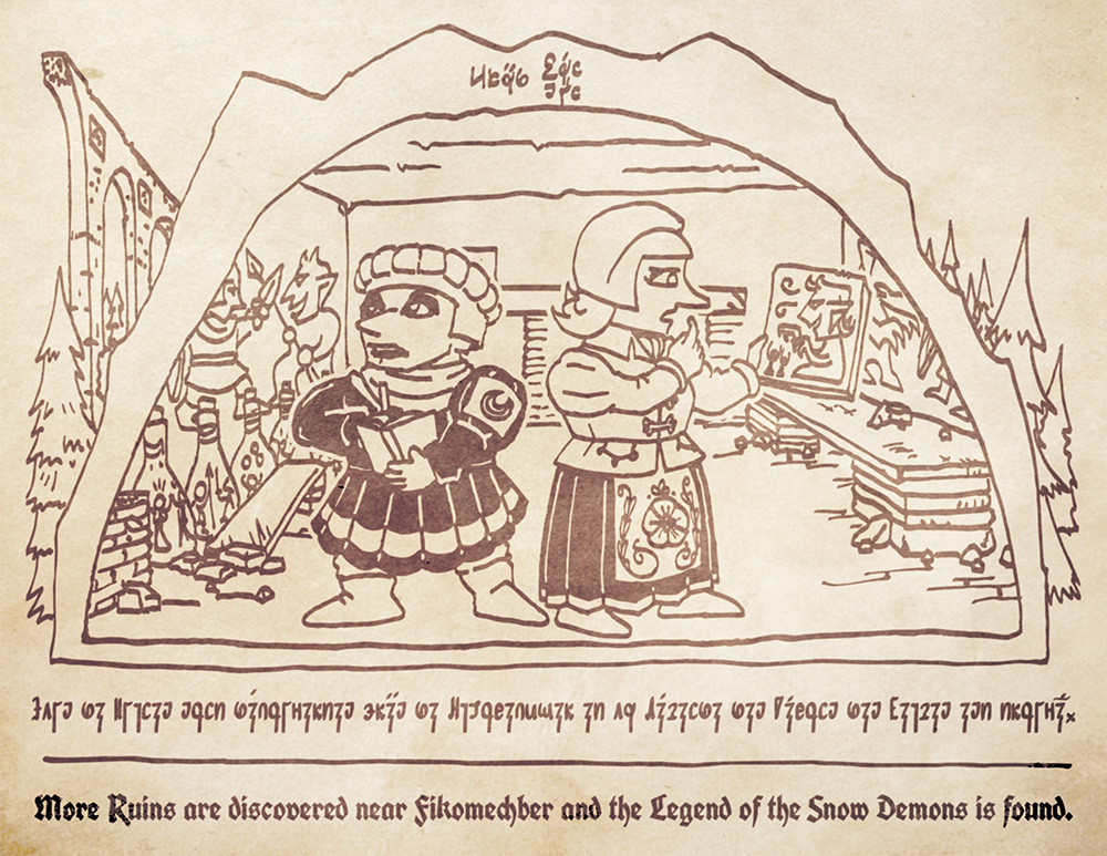 More Ruins are discovered near Fikomechber and the Legend of the Snow Demons is found.